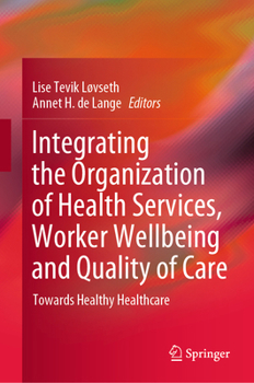 Integrating the Organization of Health Services, Worker Wellbeing and Quality of Care : Towards Healthy Healthcare