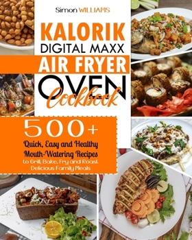 Paperback Kalorik Digital Maxx Air Fryer Oven Cookbook: 500+ Quick, Easy and Healthy Mouth-Watering Recipes to Grill, Bake, Fry and Roast Delicious Family Meals Book