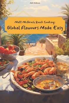 Paperback Matt McGroch Quick Cooking: Global Flavours Made Easy 60 Tasty Everyday Recipes Book