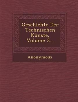 Paperback Geschichte Der Technischen Kunste, Volume 3... [German] Book