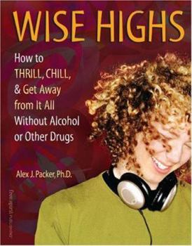 Paperback Wise Highs: How to Thrill, Chill, & Get Away from It All Without Alcohol or Other Drugs Book