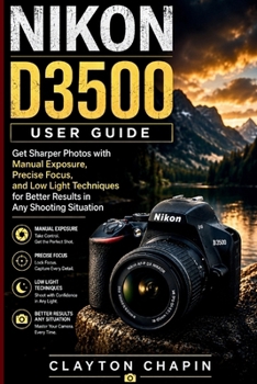 Paperback NIKON D3500 User Guide: Get Sharper Photos with Manual Exposure, Precise Focus, and Low Light Techniques for Better Results in Any Shooting Situation Book
