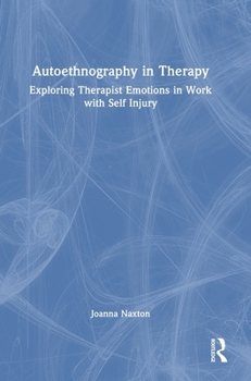 Hardcover Autoethnography in Therapy: Exploring Therapist Emotions in Work with Self Injury Book