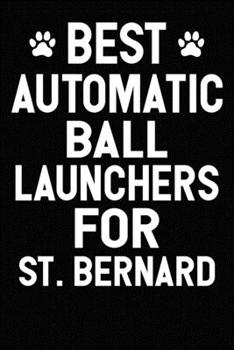 Paperback Best Automatic Ball Launchers For St. Bernard: Blank Lined Journal for Dog Lovers, Dog Mom, Dog Dad and Pet Owners Book