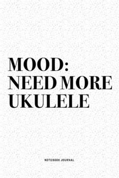 Mood: Need More Ukulele: A 6x9 Inch Diary Notebook Journal With A Bold Text Font Slogan On A Matte Cover and 120 Blank Lined Pages Makes A Great Alternative To A Card