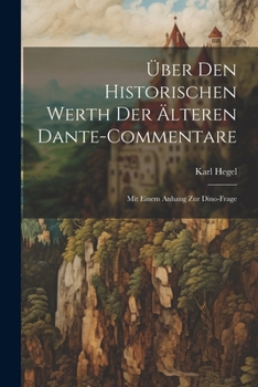 Paperback Über Den Historischen Werth Der Älteren Dante-Commentare: Mit Einem Anhang Zur Dino-Frage [German] Book