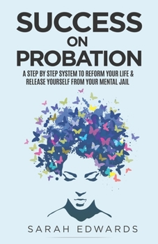 Paperback Success On Probation: A Step By Step System To Reform Your Life & Release Yourself From Your Mental Jail Book