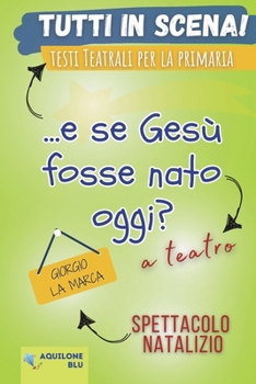 ...E Se Gesu' Fosse NATO Oggi?: Copione teatrale