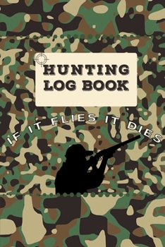 Paperback Hunting Log Book If It Flies It Dies: Hunting Notebook- Hunting Record Journal - To Track Record and evaluate your hunting seasons For Species: Deer T Book