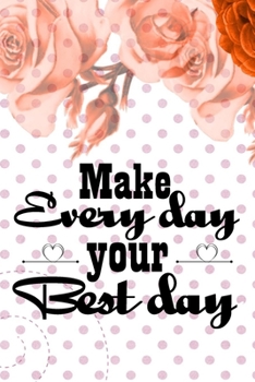 Make every day your best day motivational quote on floral roses pretty cover for a happy new year: 2020 Planner Jan 1 to Dec 31 Weekly & Monthly Coordinator + Calendar Views Inspirational Quotes for g