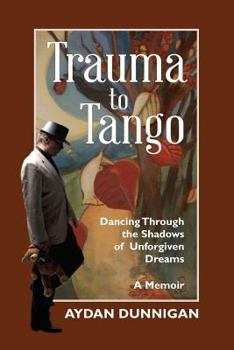 Paperback Trauma to Tango: Dancing through the shadows of unforgiven dreams. Book