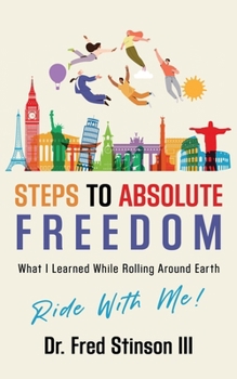 Paperback Steps To Absolute Freedom: What I Learned While Rolling Around Earth Book