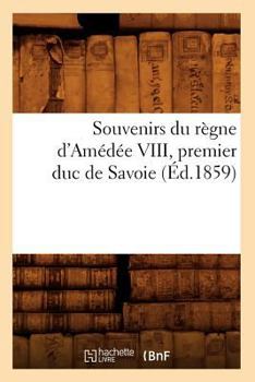 Souvenirs Du Ra]gne D'Ama(c)Da(c)E VIII, Premier Duc de Savoie (A0/00d.1859)