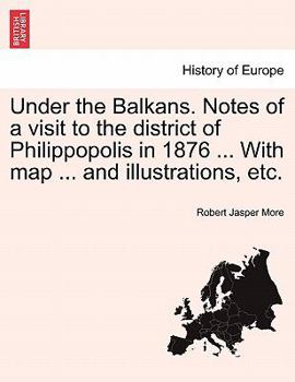 Paperback Under the Balkans. Notes of a Visit to the District of Philippopolis in 1876 ... with Map ... and Illustrations, Etc. Book