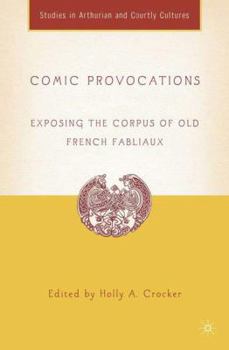 Comic Provocations: Exposing the Corpus of Old French Fabliaux (Studies in Arthurian and Courtly Cultures) - Book  of the Arthurian and Courtly Cultures