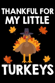 Paperback Thankful For My Little Turkeys: Thankful For My Little Turkeys Funny Teacher Thanksgiving Journal/Notebook Blank Lined Ruled 6x9 100 Pages Book