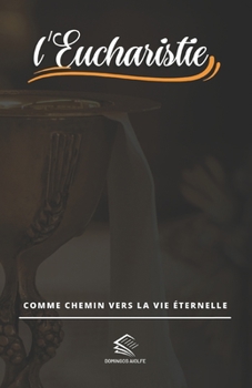 l'Eucharistie: Comme chemin vers la vie éternelle (French Edition)