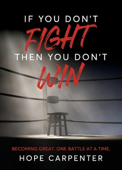 Paperback If You Don't Fight Then You Don't Win: Becoming Great. One Battle at a Time. Book