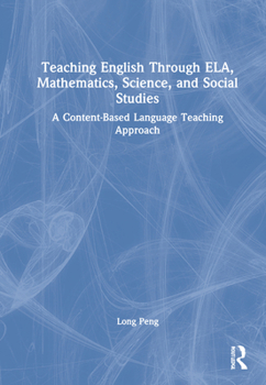 Hardcover Teaching English Through ELA, Mathematics, Science, and Social Studies: A Content-Based Language Teaching Approach Book