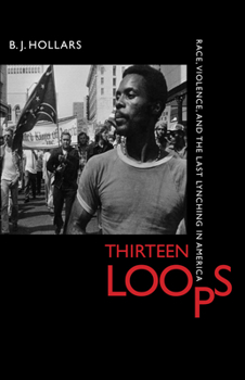 Hardcover Thirteen Loops: Race, Violence, and the Last Lynching in America Book