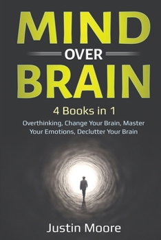 Paperback Mind over Brain: 4 Books in 1: Overthinking, Change Your Brain, Master Your Emotions, Declutter Your Brain: 4 Books in 1: Overthinking, Book