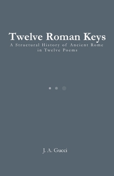 Twelve Roman Keys: A Structural History of Ancient Rome in Twelve Poems