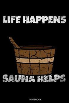 Life Happens Sauna Helps: Lustiges Wellness Notizbuch Therme für Saunameister Spa Geschenk Saunaclub zum Saunieren I Sprüche Sauna Tagebuch Heft ... Heft I Größe 6 x 9 I Liniert I 110 Seiten