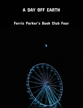 A Day Off Earth: Ferris Parker'S Book Club Four