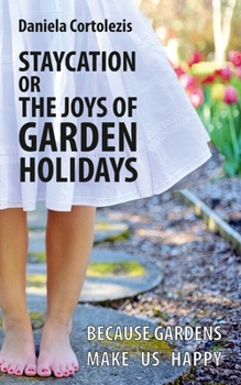 Paperback Staycation or the Joys of Garden Holidays: Because Gardens Make Us Happy Book