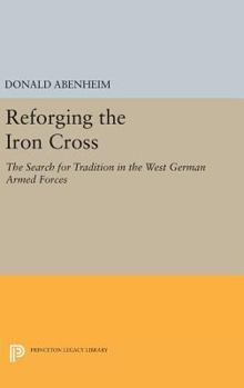 Hardcover Reforging the Iron Cross: The Search for Tradition in the West German Armed Forces Book