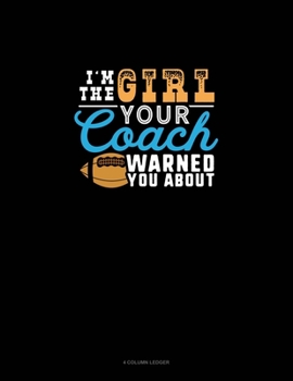 Paperback I'm The Girl Your Coach Warned You About: 4 Column Ledger Book