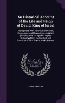 Hardcover An Historical Account of the Life and Reign of David, King of Israel: Interspersed with Various Conjectures, Digressions, and Disquisitions in Which ( Book