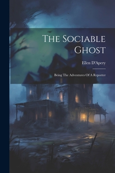 Paperback The Sociable Ghost: Being The Adventures Of A Reporter Book