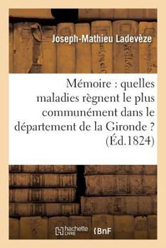 Paperback Mémoire: Quelles Maladies Règnent Le Plus Communément Dans Le Département de la Gironde ? [French] Book