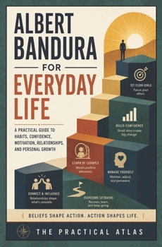 Albert Bandura for Everyday Life: A Practical Guide to Habits, Confidence, Motivation, Relationships, and Personal Growth (Half Hour Help Psychology Series)