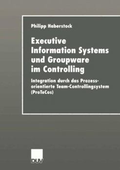 Paperback Executive Information Systems Und Groupware Im Controlling: Integration Durch Das Prozessorientierte Team-Controllingsystem (Protecos) [German] Book