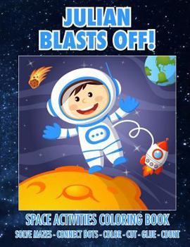 Paperback Julian Blasts Off! Space Activities Coloring Book: Solve Mazes - Connect Dots - Color - Cut - Glue - Count Book