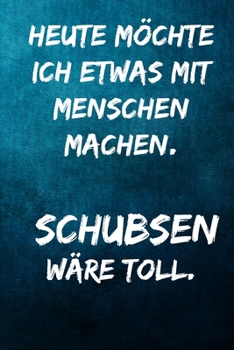 Heute möchte ich etwas mit Menschen machen. Schubsen wäre toll.: Terminplaner 2020 mit lustigem Spruch  - Geschenk für Büro, Arbeitskollegen, Kollegen ... Kalender 2019 - 2020 (German Edition)