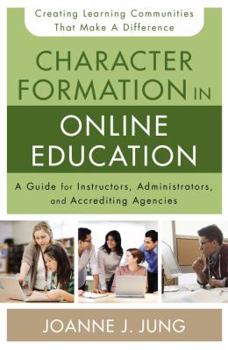 Paperback Character Formation in Online Education: A Guide for Instructors, Administrators, and Accrediting Agencies Book