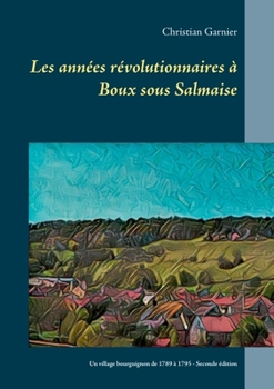 Paperback Les années révolutionnaires à Boux sous Salmaise: Un village bourguignon de 1789 à 1795 [French] Book