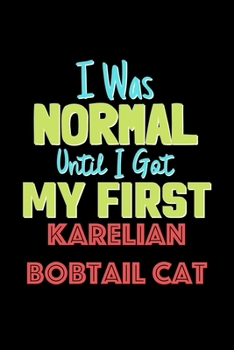 I Was Normal Until I Got My First Karelian Bobtail Cat Notebook - Karelian Bobtail Cat Lovers and Animals Owners: Lined Notebook / Journal Gift, 120 Pages, 6x9, Soft Cover, Matte Finish