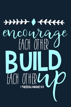 Encourage Each Other Build Each Other Up - 1 Thessalonians 5:11: Blank Lined Notebook :Bible Scripture Christian Journals Gift 6x9 | 110 Blank  Pages | Plain White Paper | Soft Cover Book