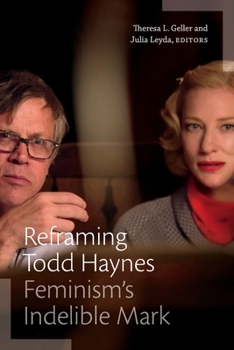 Reframing Todd Haynes: Feminism’s Indelible Mark - Book  of the a Camera Obscura book