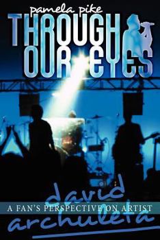 Paperback Through Our Eyes: A Fan's Perspective on Artist David Archuleta Book