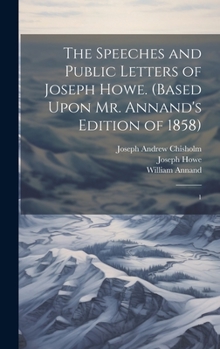 Hardcover The Speeches and Public Letters of Joseph Howe. (Based Upon Mr. Annand's Edition of 1858): 1 Book