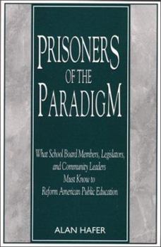 Paperback Prisoners of the Paradgim : What School Board Members, Legislators, and Community Leaders Must Know to Reform American Public Education Book