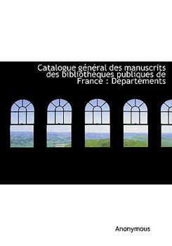 Paperback Catalogue G?n?ral Des Manuscrits Des Biblioth?ques Publiques de France: D?partements Book