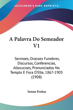 Paperback A Palavra Do Semeador V1: Sermoes, Oracoes Funebres, Discursos, Conferencias, Allocucoes, Pronunciados No Templo E Fora D'Elle, 1867-1903 (1908) [Not Applicable] Book