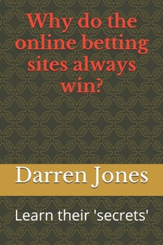 Paperback Why do the online betting sites always win?: Learn their 'secrets' Book