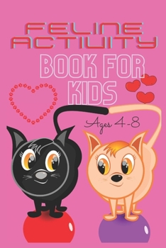 Feline Activity Book for Kids Ages 4-8: A Fun Kid Workbook Game For Learning, Kitten Coloring, Dot To Dot, Mazes, Word Search and the sky is the limit from there!